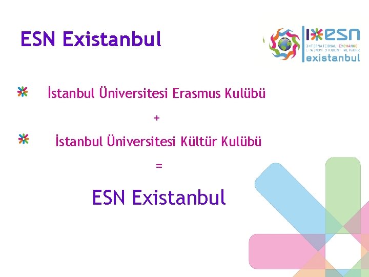 ESN Existanbul İstanbul Üniversitesi Erasmus Kulübü + İstanbul Üniversitesi Kültür Kulübü = ESN Existanbul
