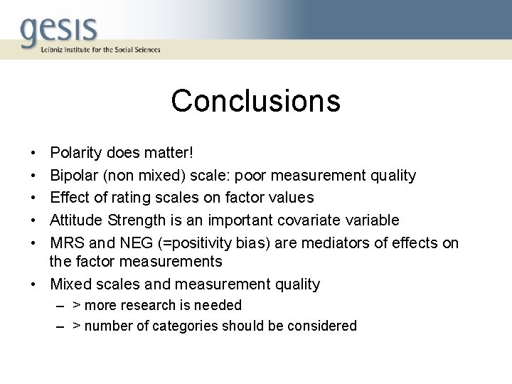 Conclusions • • • Polarity does matter! Bipolar (non mixed) scale: poor measurement quality