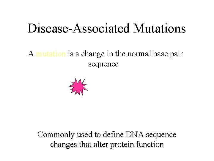 Disease-Associated Mutations A mutation is a change in the normal base pair sequence Commonly