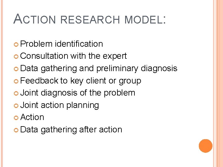 ACTION RESEARCH MODEL: Problem identification Consultation with the expert Data gathering and preliminary diagnosis