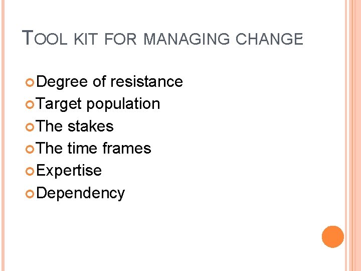TOOL KIT FOR MANAGING CHANGE: Degree of resistance Target population The stakes The time
