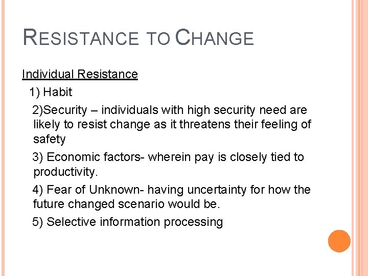 RESISTANCE TO CHANGE Individual Resistance 1) Habit 2)Security – individuals with high security need