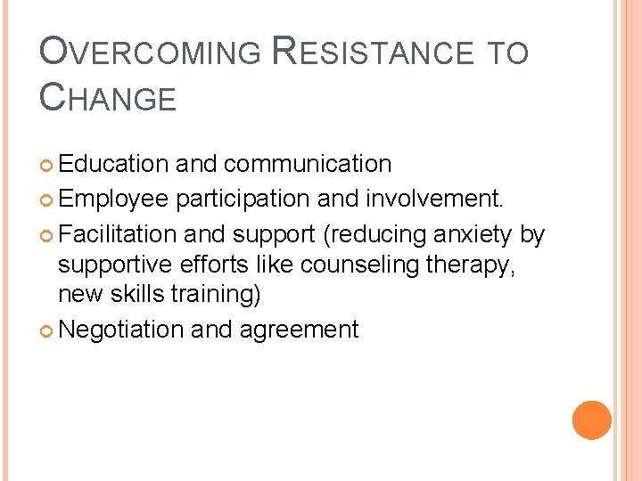 OVERCOMING RESISTANCE TO CHANGE Education and communication Employee participation and involvement. Facilitation and support