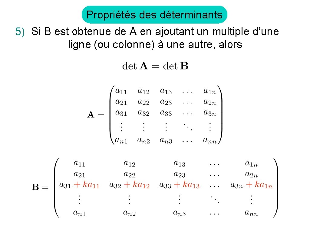 Propriétés des déterminants 5) Si B est obtenue de A en ajoutant un multiple