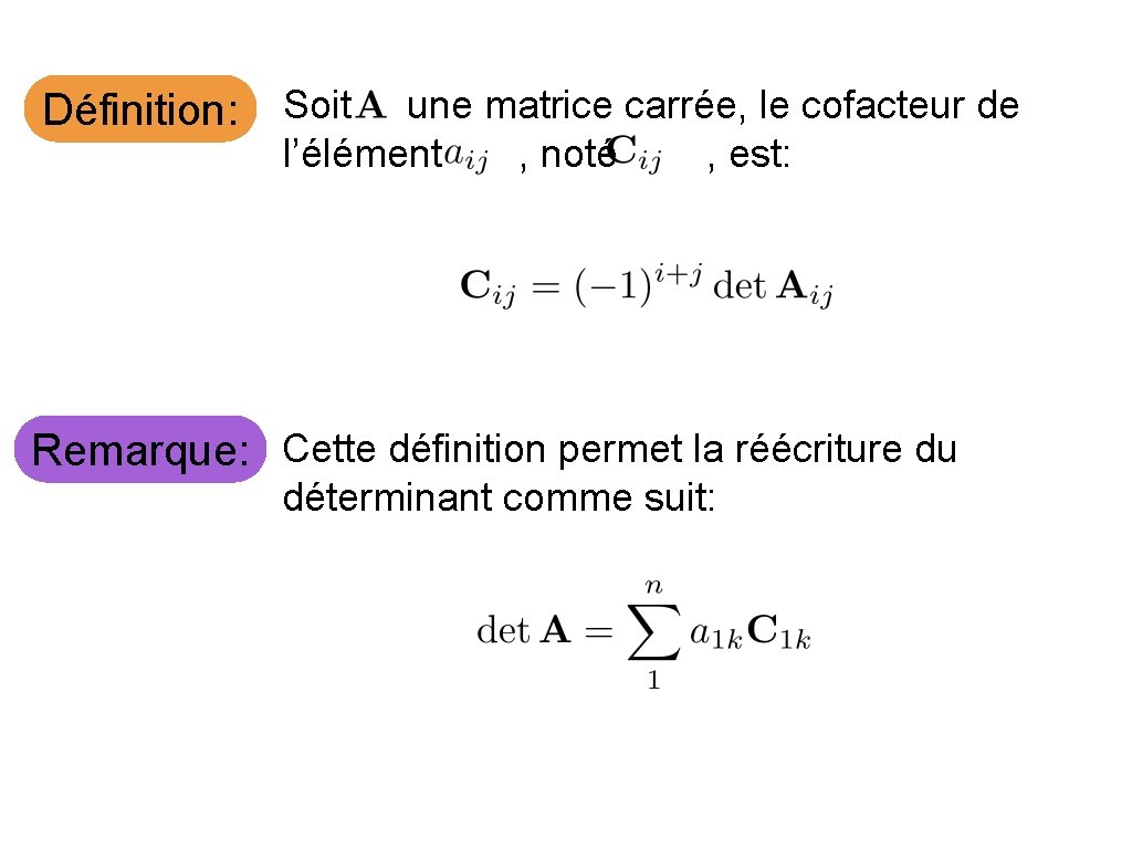 Définition: Soit une matrice carrée, le cofacteur de l’élément , noté , est: Remarque: