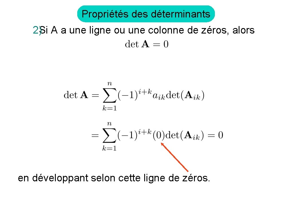 Propriétés des déterminants 2)Si A a une ligne ou une colonne de zéros, alors