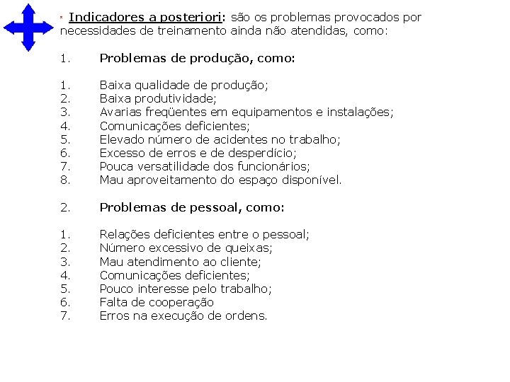 Indicadores a posteriori: são os problemas provocados por necessidades de treinamento ainda não atendidas,