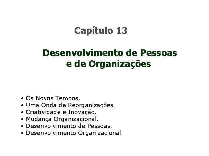 Capítulo 13 Desenvolvimento de Pessoas e de Organizações • Os Novos Tempos. • Uma