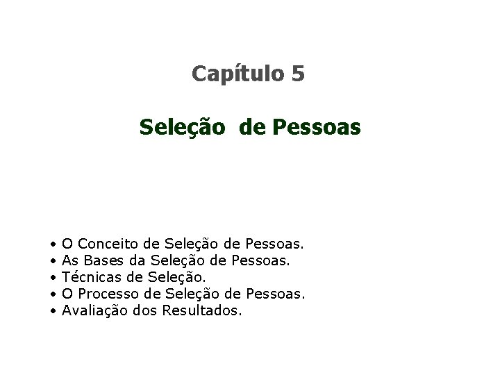 Capítulo 5 Seleção de Pessoas • O Conceito de Seleção de Pessoas. • As