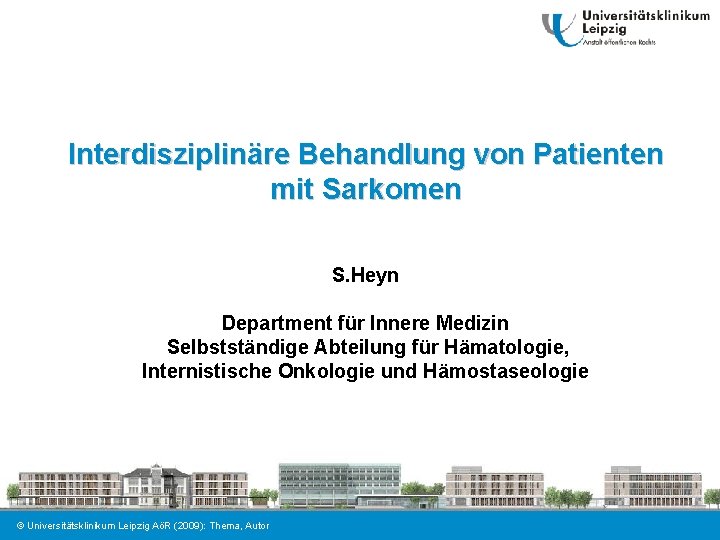 Interdisziplinäre Behandlung von Patienten mit Sarkomen S. Heyn Department für Innere Medizin Selbstständige Abteilung