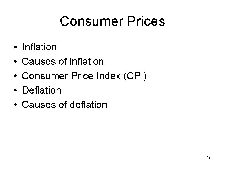 Consumer Prices • • • Inflation Causes of inflation Consumer Price Index (CPI) Deflation