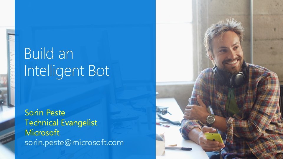 Build an Intelligent Bot Sorin Peste Technical Evangelist Microsoft sorin. peste@microsoft. com 