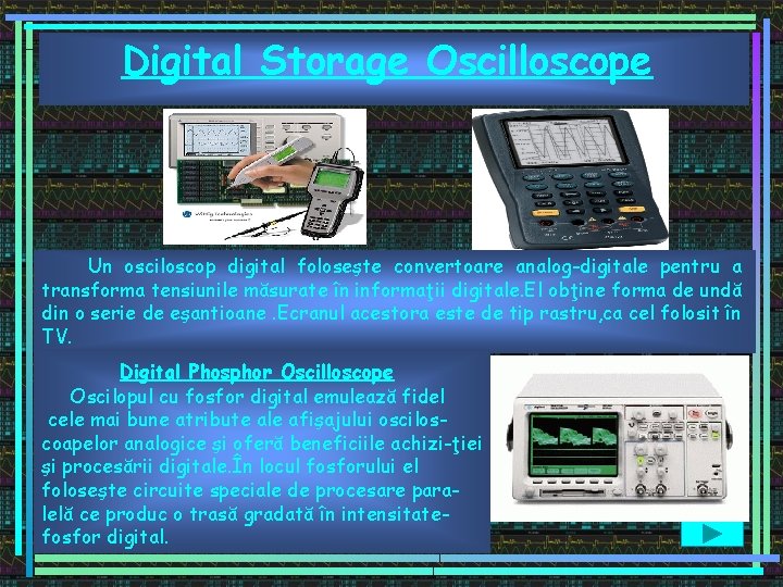 Digital Storage Oscilloscope Un osciloscop digital foloseşte convertoare analog-digitale pentru a transforma tensiunile măsurate