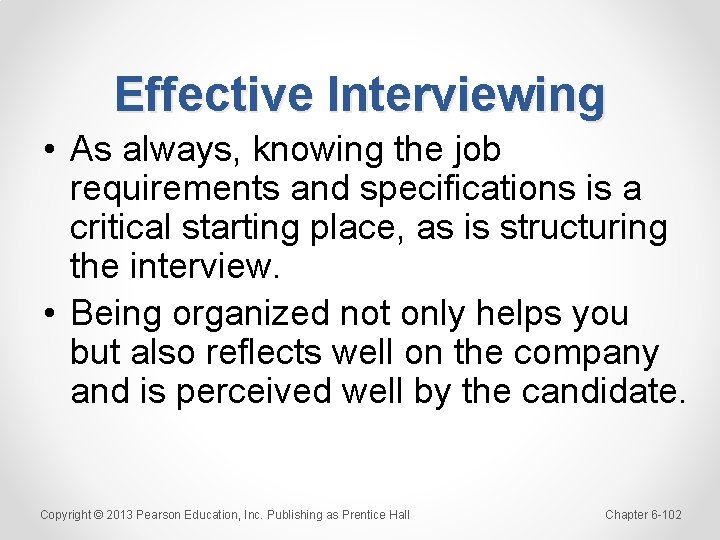 Effective Interviewing • As always, knowing the job requirements and specifications is a critical