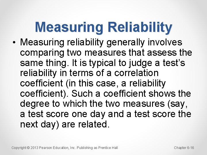 Measuring Reliability • Measuring reliability generally involves comparing two measures that assess the same