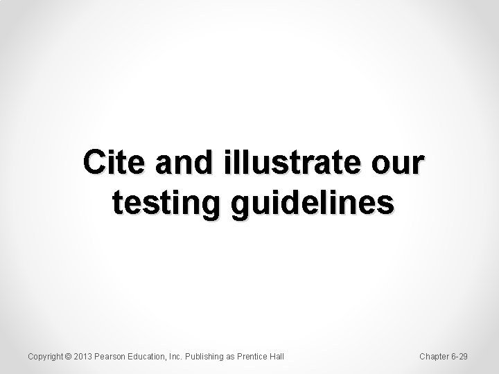 Cite and illustrate our testing guidelines Copyright © 2013 Pearson Education, Inc. Publishing as