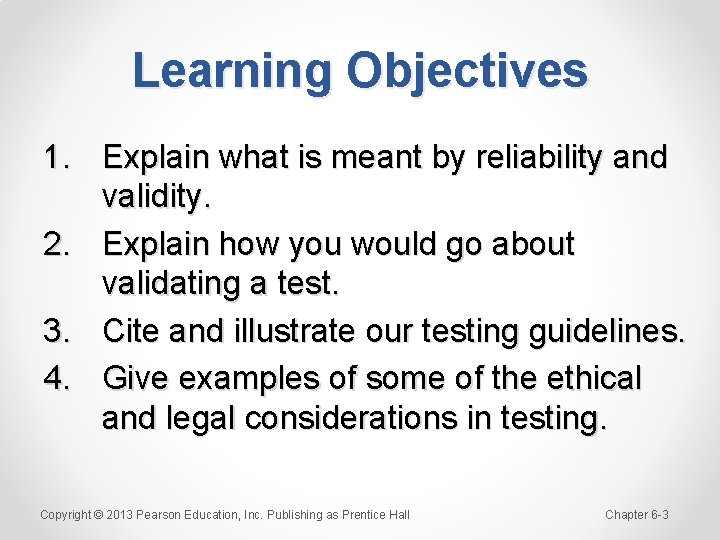 Learning Objectives 1. Explain what is meant by reliability and validity. 2. Explain how