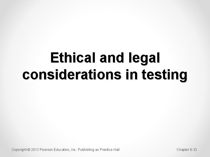 Ethical and legal considerations in testing Copyright © 2013 Pearson Education, Inc. Publishing as