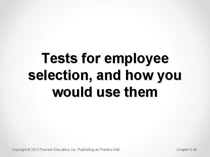 Tests for employee selection, and how you would use them Copyright © 2013 Pearson