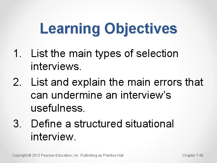 Learning Objectives 1. List the main types of selection interviews. 2. List and explain