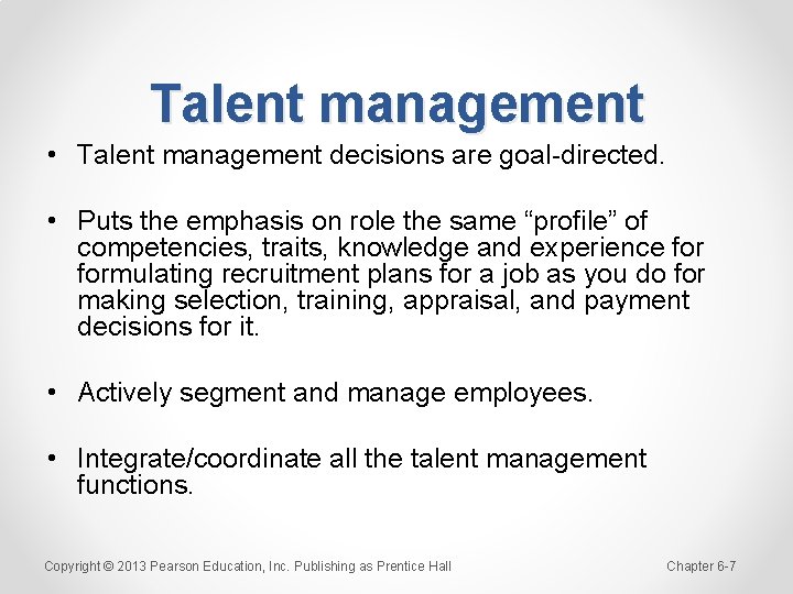 Talent management • Talent management decisions are goal-directed. • Puts the emphasis on role