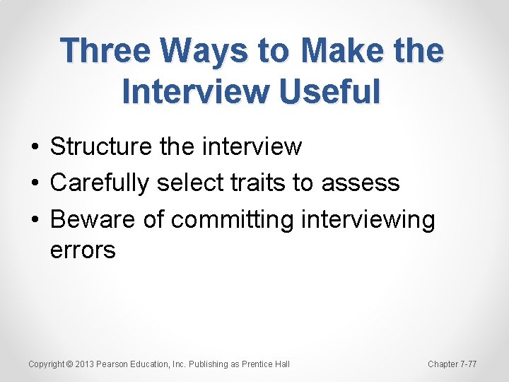 Three Ways to Make the Interview Useful • Structure the interview • Carefully select