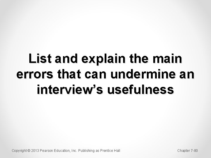 List and explain the main errors that can undermine an interview’s usefulness Copyright ©