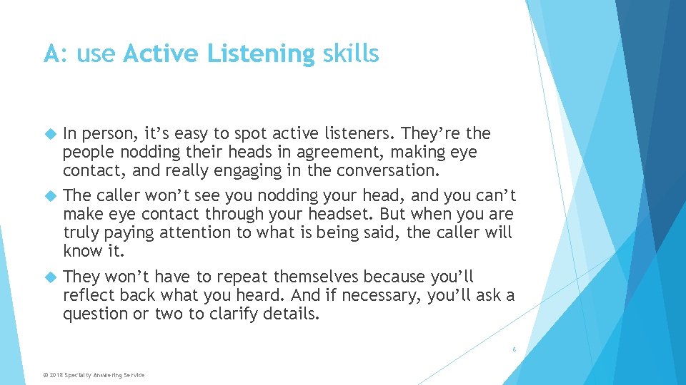 A: use Active Listening skills In person, it’s easy to spot active listeners. They’re