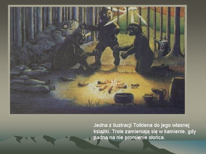 Jedna z ilustracji Tolkiena do jego własnej książki. Trole zamieniają się w kamienie, gdy