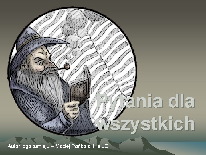 Pytania dla wszystkich Autor logo turnieju – Maciej Pańko z III a LO 