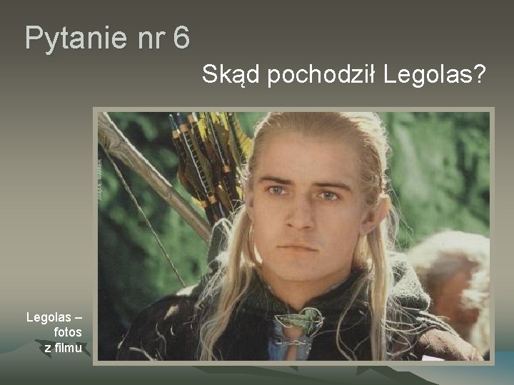 Pytanie nr 6 Skąd pochodził Legolas? Legolas – fotos z filmu 