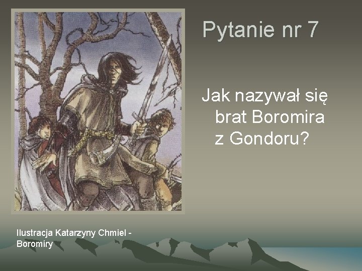 Pytanie nr 7 Jak nazywał się brat Boromira z Gondoru? Ilustracja Katarzyny Chmiel Boromiry
