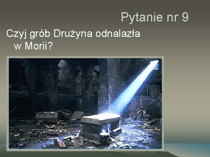 Pytanie nr 9 Czyj grób Drużyna odnalazła w Morii? 