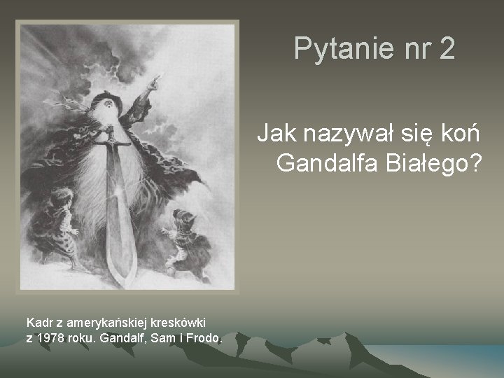 Pytanie nr 2 Jak nazywał się koń Gandalfa Białego? Kadr z amerykańskiej kreskówki z