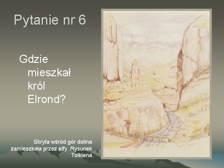 Pytanie nr 6 Gdzie mieszkał król Elrond? Skryta wśród gór dolina zamieszkała przez elfy.