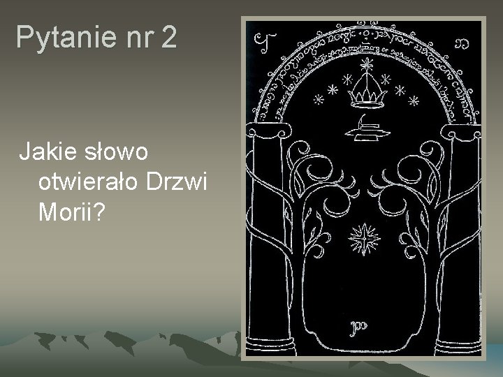 Pytanie nr 2 Jakie słowo otwierało Drzwi Morii? 