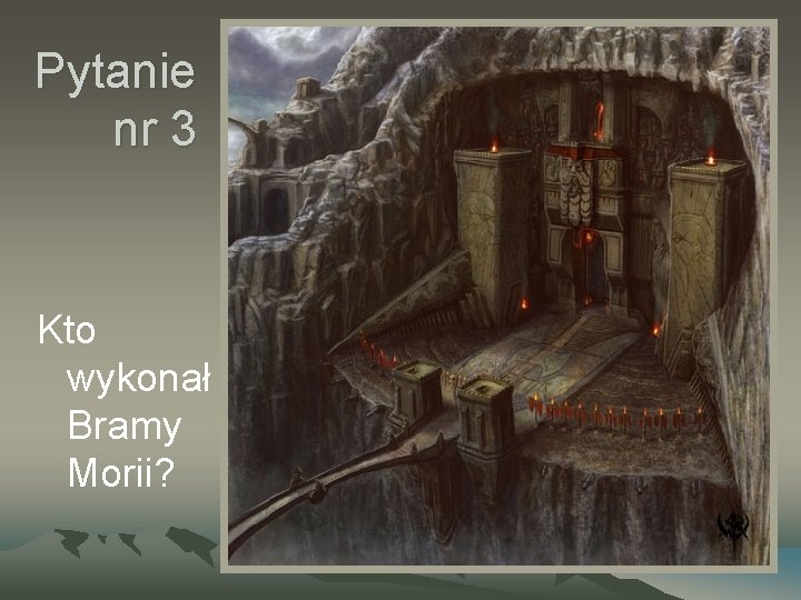 Pytanie nr 3 Kto wykonał Bramy Morii? 