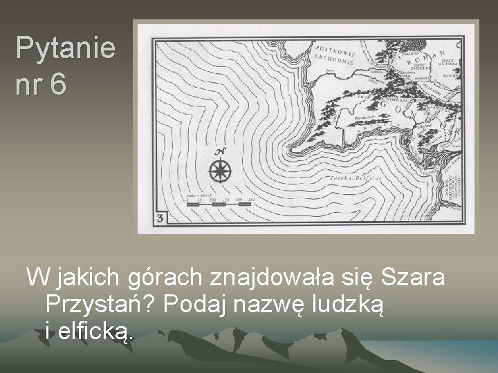 Pytanie nr 6 W jakich górach znajdowała się Szara Przystań? Podaj nazwę ludzką i