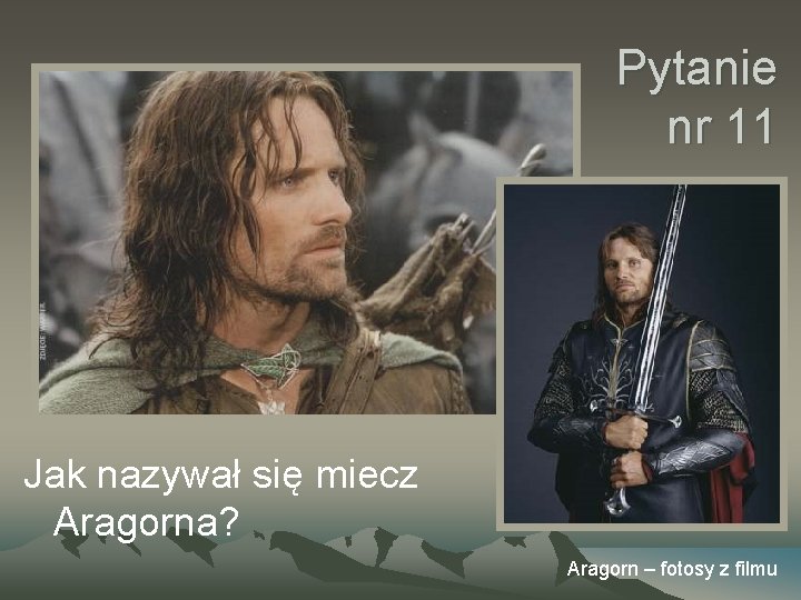 Pytanie nr 11 Jak nazywał się miecz Aragorna? Aragorn – fotosy z filmu 