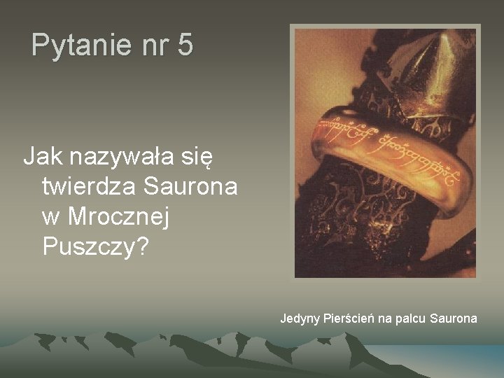 Pytanie nr 5 Jak nazywała się twierdza Saurona w Mrocznej Puszczy? Jedyny Pierścień na