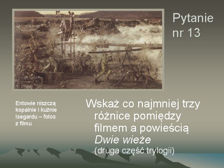 Pytanie nr 13 Entowie niszczą kopalnie i kuźnie Isegardu – fotos z filmu Wskaż