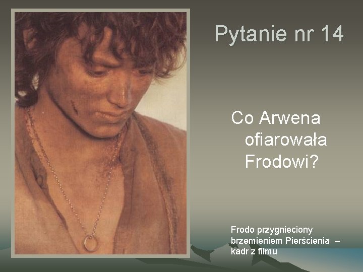 Pytanie nr 14 Co Arwena ofiarowała Frodowi? Frodo przygnieciony brzemieniem Pierścienia – kadr z