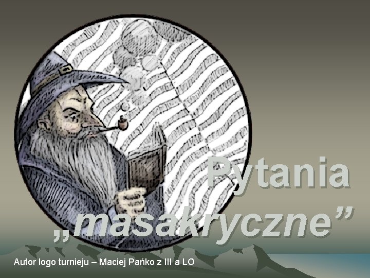 Pytania „masakryczne” Autor logo turnieju – Maciej Pańko z III a LO 