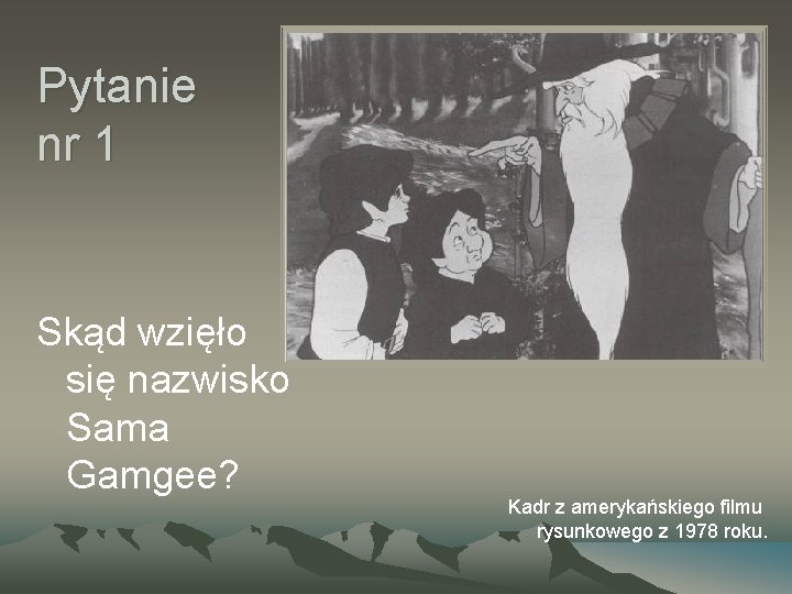 Pytanie nr 1 Skąd wzięło się nazwisko Sama Gamgee? Kadr z amerykańskiego filmu rysunkowego