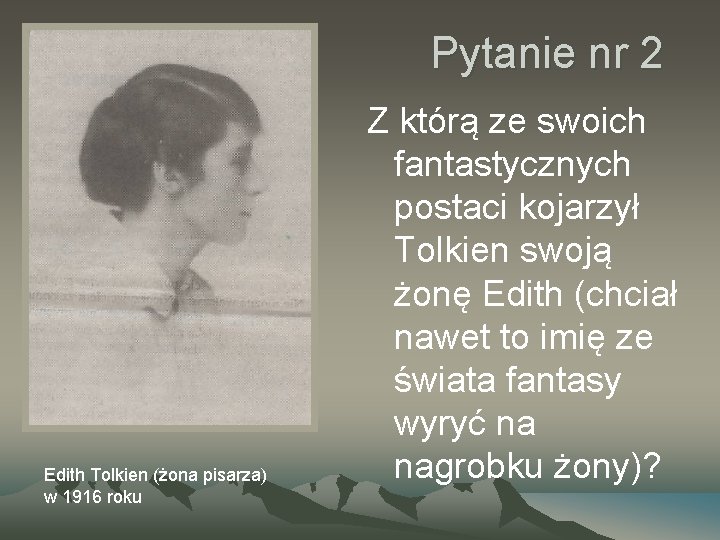 Pytanie nr 2 Edith Tolkien (żona pisarza) w 1916 roku Z którą ze swoich