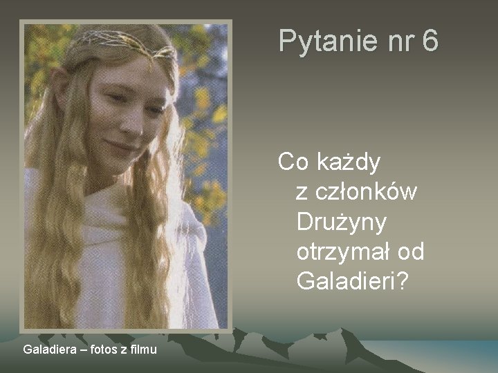 Pytanie nr 6 Co każdy z członków Drużyny otrzymał od Galadieri? Galadiera – fotos