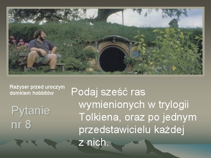 Reżyser przed uroczym domkiem hobbitów Pytanie nr 8 Podaj sześć ras wymienionych w trylogii