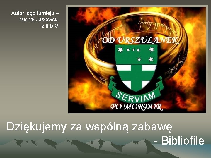 Autor logo turnieju – Michał Jasłowski z II b G Dziękujemy za wspólną zabawę