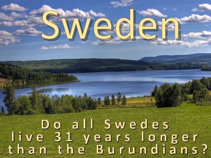 Life expectancy (years) 100 Sweden 81 years 80 60 40 20 1 Population (millions)