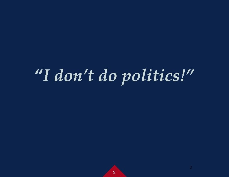“I don’t do politics!” 2 2 